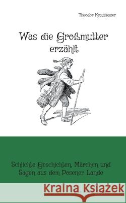 Was die Großmutter erzählt: Schlichte Geschichten, Märchen und Sagen aus dem Posener Lande Großpietsch, Steffen 9783755786092 Books on Demand - książka