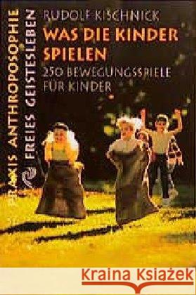 Was die Kinder spielen : 250 Bewegungsspiele für Schulkinder Kischnick, Rudolf   9783772512360 Freies Geistesleben - książka