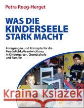 Was die Kinderseele stark macht : Anregungen und Konzepte für die Persönlichkeitsentwicklung in Kindergarten, Grundschule und Familie. Vorw. v. Dörthe Verres Reeg-Herget, Petra   9783940212214 Rosamontis - książka