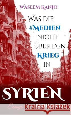 Was die Medien nicht über den Krieg in Syrien berichten: Essays Dürr, Vanessa 9781520575384 Independently Published - książka