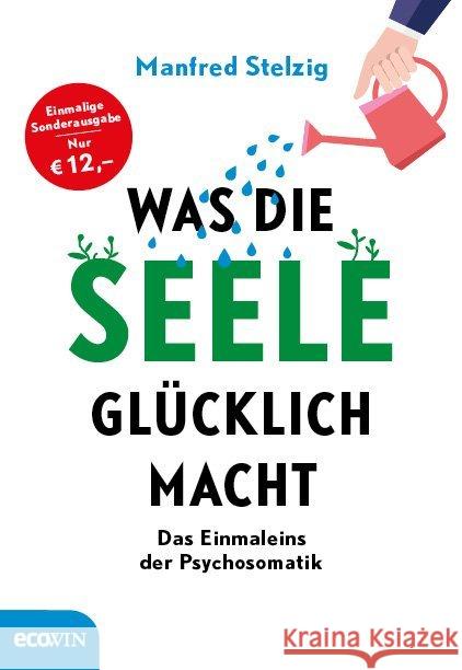 Was die Seele glücklich macht : Das Einmaleins der Psychosomatik Stelzig, Manfred 9783711001443 Ecowin Verlag - książka