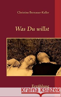 Was Du willst: Erzählung Bernauer-Keller, Christine 9783837032260 Bod - książka