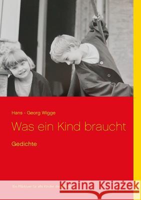 Was ein Kind braucht: Gedichte Wigge, Hans -. Georg 9783748170846 Books on Demand - książka