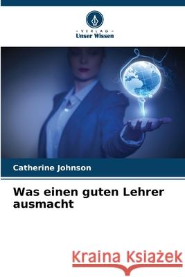 Was einen guten Lehrer ausmacht Catherine Johnson 9786207517015 Verlag Unser Wissen - książka