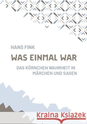 Was einmal war: Das Körnchen Wahrheit in Märchen und Sagen Fink, Hans 9783754346143 Books on Demand - książka