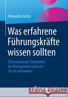 Was Erfahrene Führungskräfte Wissen Sollten: Überraschende Denkfehler Im Management Und Wie Sie Sie Vermeiden Götze, Alexandra 9783658265755 Springer Gabler - książka