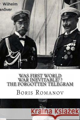 Was First World War Inevitable? ? The Forgotten Telegram: On the 100th anniversary of WWI. Little-known facts and mysteries of the eve of WWI Romanov, Boris 9781493603732 Createspace - książka