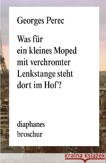 Was für ein kleines Moped mit verchromter Lenkstange steht dort im Hof? Perec, Georges 9783037342312 diaphanes - książka