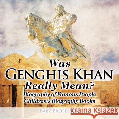 Was Genghis Khan Really Mean? Biography of Famous People Children's Biography Books Baby Professor   9781541913424 Baby Professor - książka