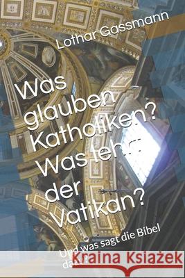 Was glauben Katholiken? Was lehrt der Vatikan?: Und was sagt die Bibel dazu? Lothar Gassmann 9781688210479 Independently Published - książka