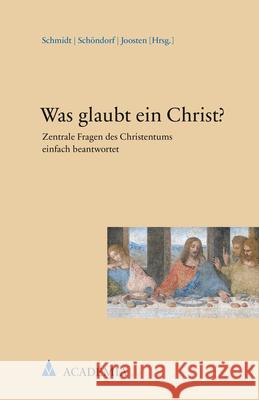 Was Glaubt Ein Christ?: Zentrale Fragen Des Christentums Einfach Beantwortet Harald Schondorf Guido Joosten Josef Schmidt 9783985720163 Academia Verlag - książka