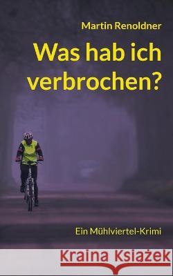 Was hab ich verbrochen: Ein Mühlviertel Krimi Martin Renoldner 9783755701224 Books on Demand - książka