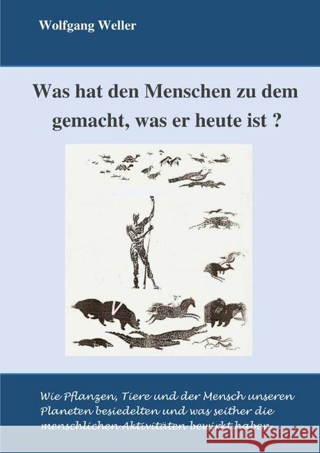 Was hat den Menschen zu dem gemacht, was er heute ist? : Wie die Pflanzen und Tiere unseren Planeten besiedelten und was daraus geworden ist Weller, Prof. Dr., Wolfgang 9783748537625 epubli - książka