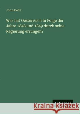 Was hat Oesterreich in Folge der Jahre 1848 und 1849 durch seine Regierung errungen? John Dede 9783563654279 Antigonos Verlag - książka