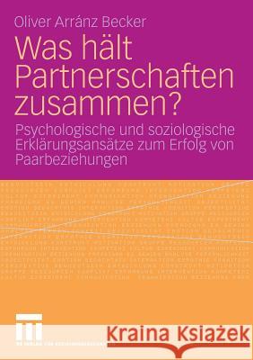 Was Hält Partnerschaften Zusammen?: Psychologische Und Soziologische Erklärungsansätze Zum Erfolg Von Paarbeziehungen Arránz Becker, Oliver 9783531160832 VS Verlag - książka