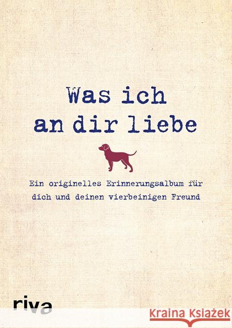 Was ich an dir liebe - Ein originelles Erinnerungsalbum für dich und deinen vierbeinigen Freund Reinwarth, Alexandra 9783742312884 riva Verlag - książka