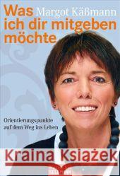 Was ich dir mitgeben möchte : Orientierungspunkte auf dem Weg ins Leben Käßmann, Margot 9783442172641 Goldmann - książka