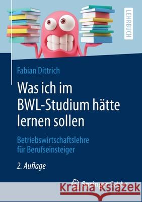 Was Ich Im Bwl-Studium Hätte Lernen Sollen: Betriebswirtschaftslehre Für Berufseinsteiger Dittrich, Fabian 9783658284848 Springer Gabler - książka