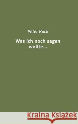 Was ich noch sagen wollte... Peter Bock 9783347147812 Tredition Gmbh - książka