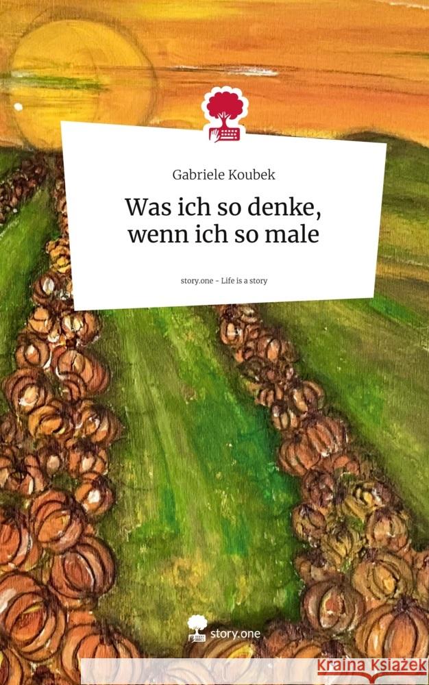 Was ich so denke, wenn ich so male. Life is a Story - story.one Koubek, Gabriele 9783711569837 story.one publishing - książka