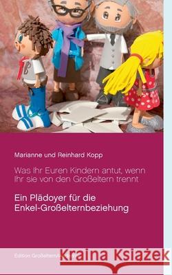 Was Ihr Euren Kindern antut, wenn Ihr sie von den Großeltern trennt Marianne Kopp, Reinhard Kopp 9783753425344 Books on Demand - książka