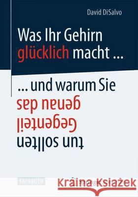 Was Ihr Gehirn Glücklich Macht ... Und Warum Sie Genau Das Gegenteil Tun Sollten DiSalvo, David 9783642417115 Springer - książka