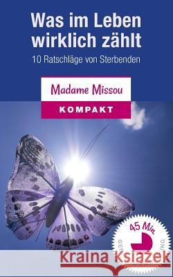 Was im Leben wirklich zählt - 10 Ratschläge von Sterbenden, die erfüllt zurück blicken Missou, Madame 9781495915338 Createspace - książka