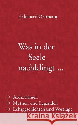 Was in der Seele nachklingt ...: Aphorismen, Mythen und Legenden, Lehrgeschichten und Vorträge Ortmann, Ekkehard 9783848223152 Books on Demand - książka