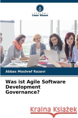 Was ist Agile Software Development Governance? Abbas Moshre 9786207595822 Verlag Unser Wissen - książka