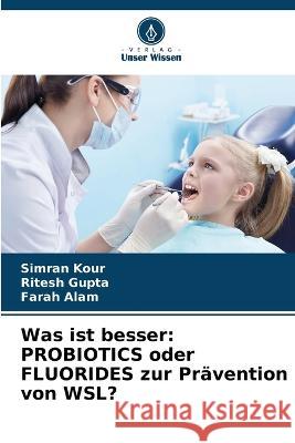 Was ist besser: PROBIOTICS oder FLUORIDES zur Prävention von WSL? Kour, Simran 9786205292136 Verlag Unser Wissen - książka