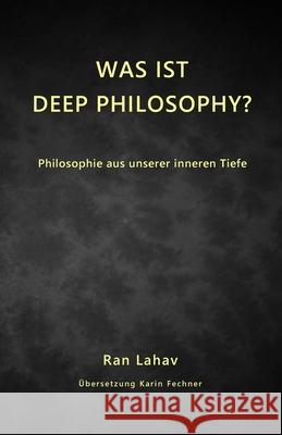 Was ist Deep Philosophy?: Philosophie aus unserer inneren Tiefe Ran Lahav Karin Fechner 9781947515253 Loyev Books - książka