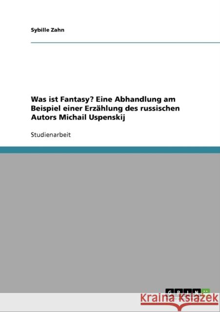 Was ist Fantasy? Eine Abhandlung am Beispiel einer Erzählung des russischen Autors Michail Uspenskij Zahn, Sybille 9783638647731 Grin Verlag - książka