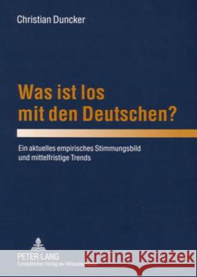 Was Ist Los Mit Den Deutschen?: Ein Aktuelles Empirisches Stimmungsbild Und Mittelfristige Trends Duncker, Christian 9783631543627 Lang, Peter, Gmbh, Internationaler Verlag Der - książka