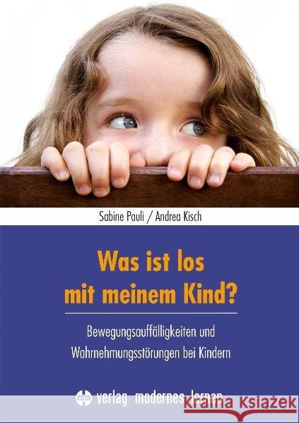 Was ist los mit meinem Kind? : Bewegungsauffälligkeiten und Wahrnehmungsstörungen bei KIndern Pauli, Sabine; Kisch, Andrea 9783808008102 Verlag modernes lernen - książka