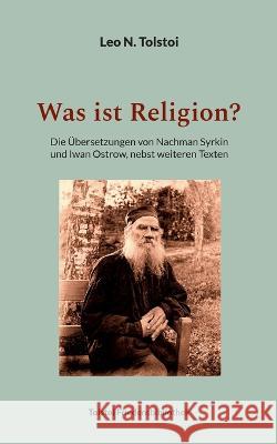 Was ist Religion?: Die ?bersetzungen von Nachman Syrkin und Iwan Ostrow, nebst weiteren Texten Leo N. Tolstoi Peter B?rger 9783757816957 Bod - Books on Demand - książka