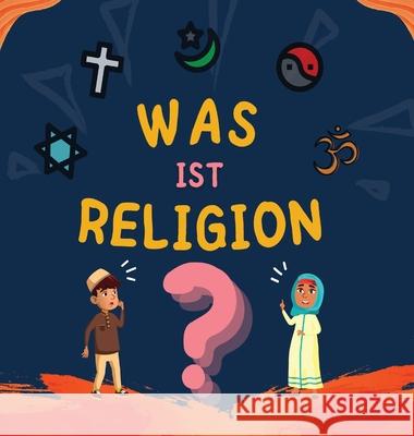 Was ist Religion?: Islamisches Buch für muslimische Kinder, das die göttlichen Abrahamitischen Religionen beschreibt Hidayah Verlag 9781990544484 Hidayah-Verlag - książka