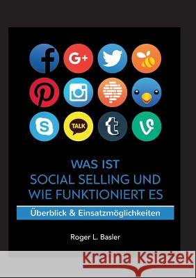 Was ist Social Selling und wie funktioniert es: Überblick und Einsatzmöglichkeiten Basler, Roger 9783746074979 Books on Demand - książka