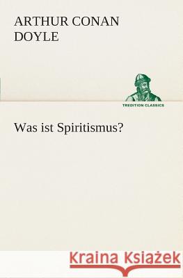 Was ist Spiritismus? Doyle, Arthur Conan 9783849528454 TREDITION CLASSICS - książka