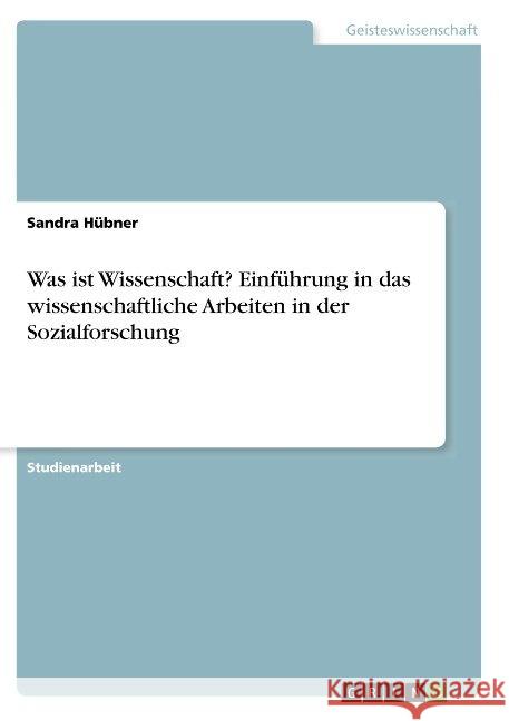 Was ist Wissenschaft? Einführung in das wissenschaftliche Arbeiten in der Sozialforschung Sandra Hubner 9783668938120 Grin Verlag - książka