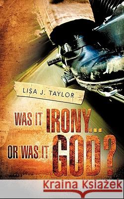 Was It Irony...Or Was It God? Taylor, Lisa J. 9781615796595 Xulon Press - książka