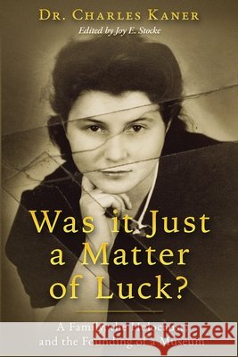 Was it Just a Matter of Luck?: A Family, the Holocaust, and the Founding of a Museum Charles Kaner Joy E. Stocke 9789493418752 Amsterdam Publishers - książka