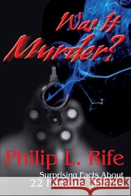 Was It Murder?: Surprising Facts About 22 Famous Deaths Rife, Philip L. 9780595247509 Writers Club Press - książka