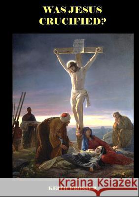 Was Jesus Crucified? Keith Prosser 9781291913804 Lulu Press Inc - książka