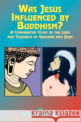Was Jesus Influenced by Buddhism?: A Comparative Study of the Lives and Thoughts of Gutama and Jesus Goddhard, Dwight 9781585090273 Book Tree - książka