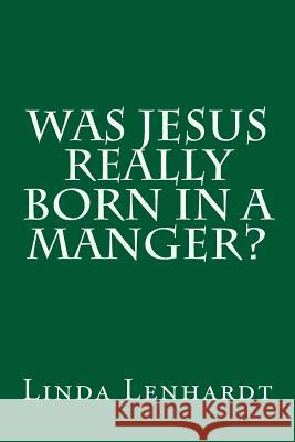 Was Jesus Really Born in a Manger? Linda Royse Lenhardt 9781519167439 Createspace Independent Publishing Platform - książka