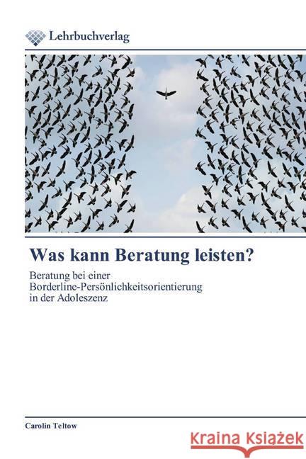 Was kann Beratung leisten? : Beratung bei einer Borderline-Persönlichkeitsorientierung in der Adoleszenz Teltow, Carolin 9786202490191 Lehrbuchverlag - książka