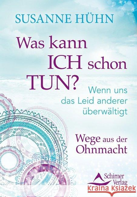 Was kann ich schon tun? : Wenn uns das Leid anderer überwältigt. Wege aus der Ohnmacht Hühn, Susanne 9783843451376 Schirner - książka