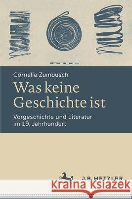 Was Keine Geschichte Ist: Vorgeschichte Und Literatur Im 19. Jahrhundert Cornelia Zumbusch 9783662628959 J.B. Metzler - książka