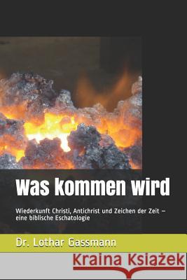 Was kommen wird: Wiederkunft Christi, Antichrist und Zeichen der Zeit - eine biblische Eschatologie Gassmann, Lothar 9781798292495 Independently Published - książka