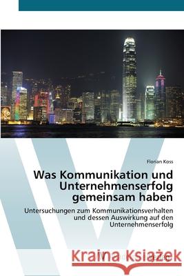 Was Kommunikation und Unternehmenserfolg gemeinsam haben Koss, Florian 9783639415810 AV Akademikerverlag - książka